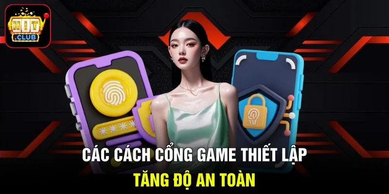Các cách cổng game thiết lập tăng độ an toàn