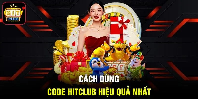 Cách dùng code HITCLUB hiệu quả nhất