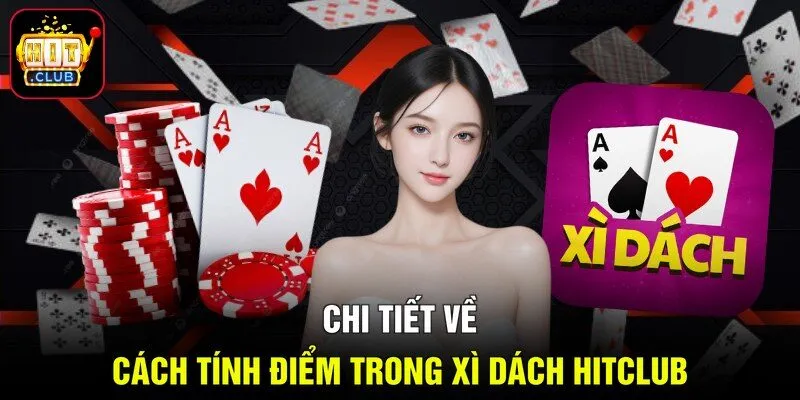Chi tiết về cách tính điểm trong Xì Dách Hitclub