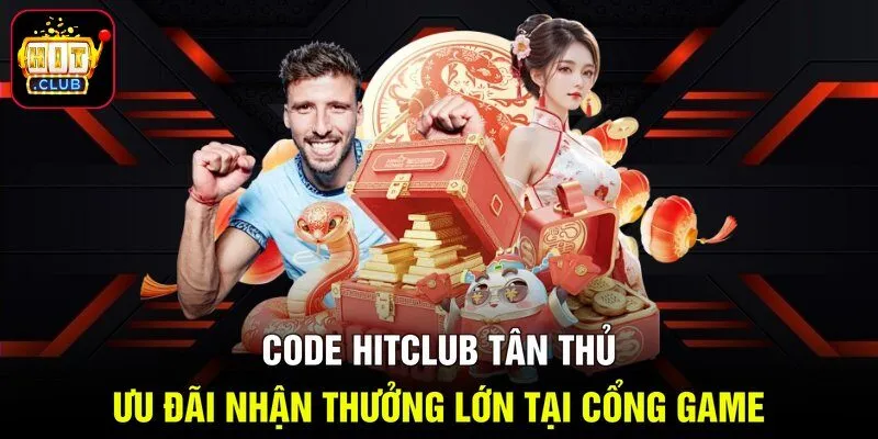 Code Hitclub Tân Thủ - Ưu Đãi Nhận Thưởng Lớn Tại Cổng Game