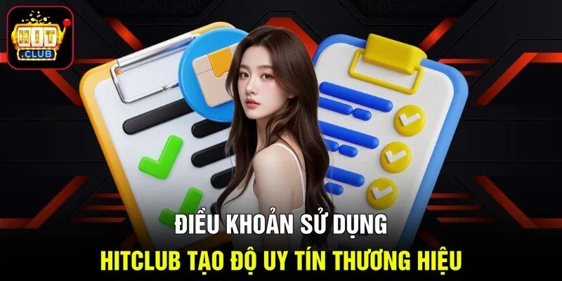 Điều khoản sử dụng Hitclub tạo độ uy tín thương hiệu