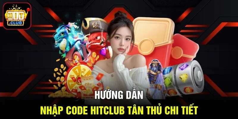 Hướng dẫn nhập code Hitclub tân thủ chi tiết