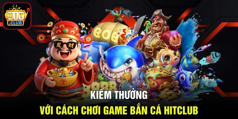 Kiếm thưởng với cách chơi bắn cá HITCLUB 