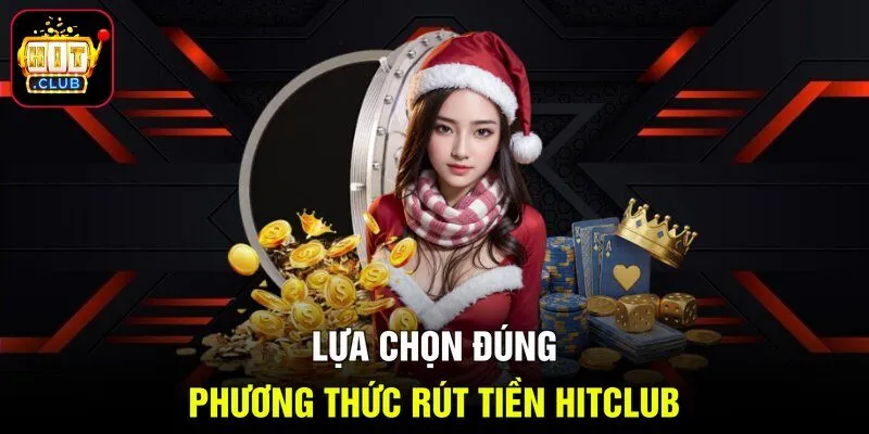 Lựa chọn đúng phương thức rút tiền Hitclub