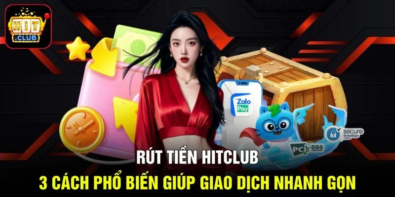 Rút Tiền Hitclub - 3 Cách Phổ Biến Giúp Giao Dịch Nhanh Gọn