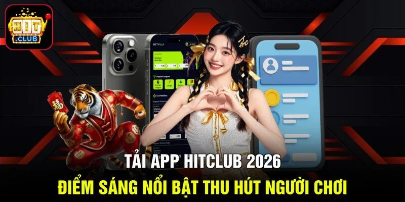 Tải App Hitclub 2026 - Điểm Sáng Nổi Bật Thu Hút Người Chơi