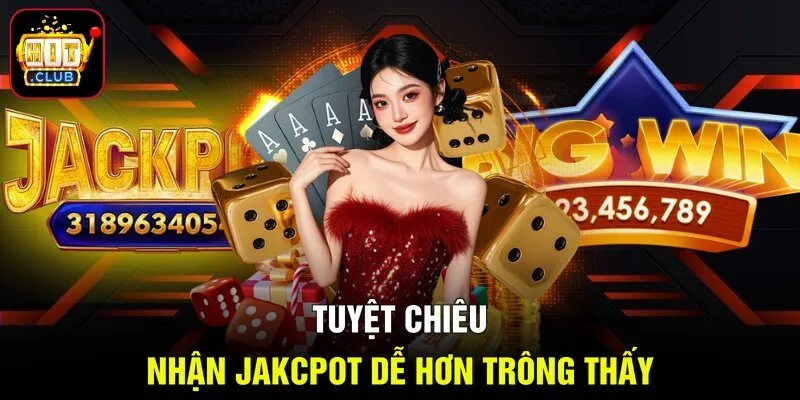 Tuyệt chiêu nhận Jakcpot dễ hơn trông thấy